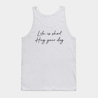 Life is short. Hug your dog. Tank Top